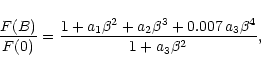 \begin{displaymath}{F(B)\over F(0)} = {1 + a_1 \beta^2 + a_2 \beta^3
+ 0.007 \, a_3 \beta^4
\over
1 + a_3 \beta^2},
\end{displaymath}