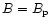 $B=B_{\rm p}$