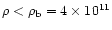 $\rho < \rho_{\rm b} = 4 \times 10^{11}$