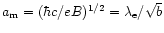 $a_{\rm m}=(\hbar c/eB)^{1/2}=\lambda_{\rm e}/\sqrt{b}$