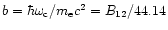 $b=\hbar\omega_{\rm c}/m_{\rm e} c^2 = B_{12}/44.14$