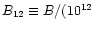 $B_{12}\equiv B/(10^{12}$