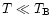 $T\ll T_{\rm B}$