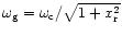 $\omega_{\rm g}=\omega_{\rm c}/\sqrt{1+x_{\rm r}^2}$