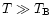 $T \gg T_{\rm B}$