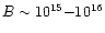 $B \sim 10^{15}{-}10^{16}$