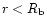 $r < R_{\rm b}$