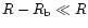 $R-R_{\rm b} \ll R$