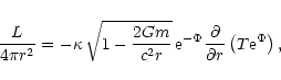 \begin{displaymath}{L \over 4 \pi r^2} =
- \kappa \,\sqrt{1 - {2Gm \over c^2 r}...
... {\partial \over \partial r} \left( T {\rm e}^{\Phi } \right),
\end{displaymath}