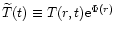 $\widetilde{T}(t) \equiv T(r,t){\rm e}^{\Phi(r)}$
