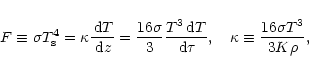 \begin{displaymath}F \equiv \sigma T_{\rm s}^4 = \kappa {{\rm\,d}T\over{\rm\,d}z...
...er{\rm\,d}\tau},
\quad
\kappa\equiv{16\sigma T^3\over3K\rho},
\end{displaymath}