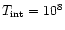 $T_{\rm int}=10^8$