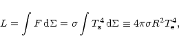 \begin{displaymath}L=
\int F \,{\rm d}\Sigma =
\sigma \int T_{\rm s}^4 \,{\rm d}\Sigma
\equiv 4 \pi \sigma R^2 T_{\rm e}^4,
\end{displaymath}