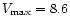 $V_{\max} = 8.6$
