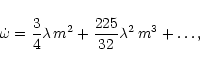 \begin{displaymath}\dot{\omega} = \frac{3}{4} \lambda \, m^2
+ \frac{225}{32} \lambda^2 \, m^3 + \dots ,
\end{displaymath}