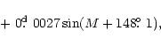 \begin{displaymath}\hspace{2.7cm}+~ 0\hbox{$.\!\!^{\rm d}$ }0027 \sin (M + 148\hbox{$.\!\!^\circ$ }1 ),
\end{displaymath}