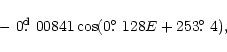 \begin{displaymath}\hspace{2.7cm}-~ 0\hbox{$.\!\!^{\rm d}$ }00841\cos (0\hbox{$.\!\!^\circ$ }128 E + 253\hbox{$.\!\!^\circ$ }4 ),
\end{displaymath}