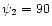 $\psi_{2} = 90$