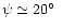 $\psi \simeq 20\hbox{$^\circ$ }$