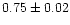 $0.75 \pm 0.02$