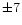 $\pm 7 $