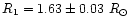 $R_1 = 1.63\pm 0.03~R_{\odot}$