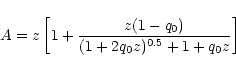 \begin{displaymath}A=z\left[1+\frac{z(1-q_{0})}{(1+2q_{0}z)^{0.5}+1+q_{0}z}\right]\end{displaymath}
