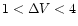 $1 < \Delta V < 4$