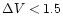 $\Delta V < 1.5$