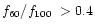$f_{60}/f_{100}\ > 0.4$