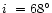 $i\ = 68^\circ$