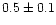 $0.5\pm0.1$