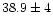 $38.9\pm4$