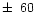 $\pm\,~60$