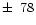 $\pm\,~78$
