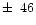 $\pm\,~46$