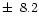 $\pm\,~8.2$