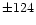$\pm124$
