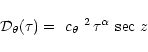 \begin{displaymath}{\cal D}_{\theta}(\tau) =
\mbox{ $c_{\theta}$ }^2\, \tau^{\alpha} \, \sec\,z
\end{displaymath}