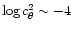 $\log c_{\theta}^2 \sim -4$