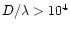 $D/\lambda >10^4$
