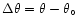 $\Delta\theta=\theta-\theta_{\circ}$