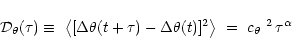 \begin{displaymath}{\cal D}_{\theta}(\tau) \equiv \,\,
\left <[\Delta\theta(t+\...
...a(t)]^2\right >\,
\, = \mbox{ $c_{\theta}$ }^2\, \tau^{\alpha}
\end{displaymath}