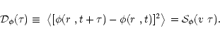 \begin{displaymath}{\cal D}_{\phi}(\tau) \equiv \,\,
\left <[\phi(\mbox{$r$ },t...
...ox{$r$ },t)]^2 \right >\, =
{\cal S}_{\phi}(\mbox{$v$ }\tau).
\end{displaymath}