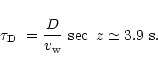 \begin{displaymath}\mbox{ $\tau_{\rm D}$ }= \frac{D}{v_{\rm w}} \,\sec~z \simeq 3.9~{\rm s}.
\end{displaymath}