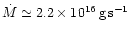 $\dot{M} \simeq 2.2\times 10^{16} \, {\rm g}\,{\rm s}^{-1}$