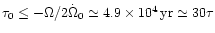 $\tau _0 \leq - \Omega/2\dot{\Omega} _0 \simeq
4.9\times 10^4 \, {\rm yr} \simeq 30\tau$