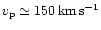 $v_{\rm p} \simeq 150 \, {\rm
km}\,{\rm s}^{-1}$