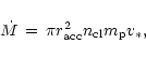 \begin{displaymath}
\dot{M} \, = \, \pi r_{\rm acc} ^2 n_{\rm cl} m_{\rm p} v_{\ast} ,
\end{displaymath}