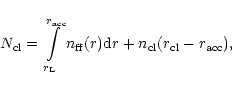 \begin{displaymath}
N_{\rm cl} = \int_{r_{\rm L}}^{r_{\rm acc}} \limits
n_{\rm ff} (r){\rm d}r +
n_{\rm cl} (r_{\rm cl} -r_{\rm acc}) ,
\end{displaymath}